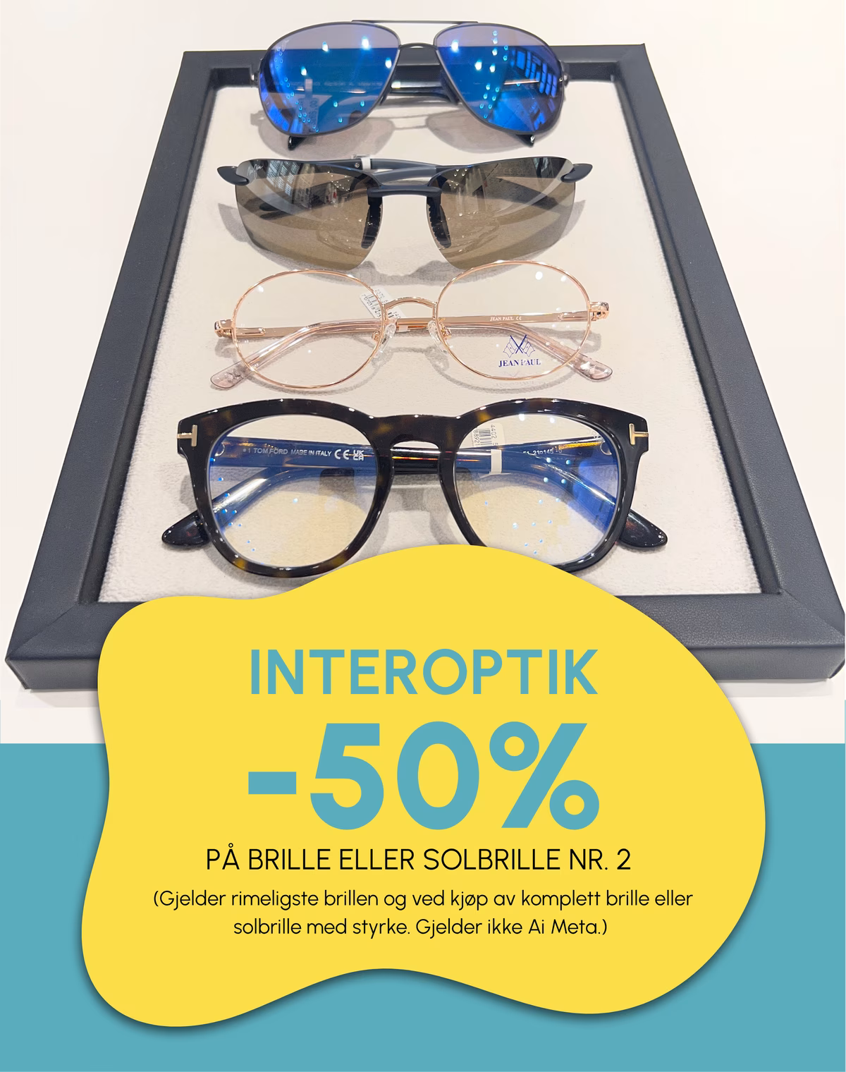-50% rabatt på brille eller solbrille nr.2. *Gjelder rimeligste brillen og tilbudet gjelder ved kjøp av komplett brille eller solbrille med styrke. Gjelder ikke Ai Meta.